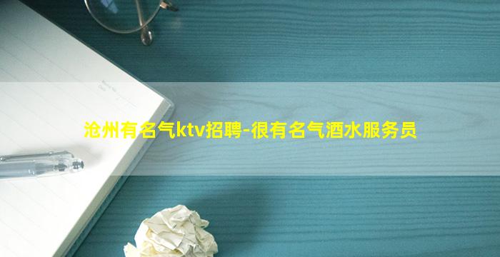 沧州有名气ktv招聘-很有名气酒水服务员