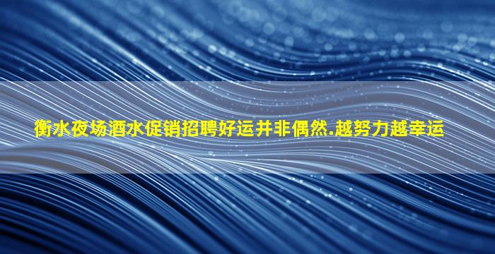 衡水夜场酒水促销招聘好运并非偶然.越努力越幸运